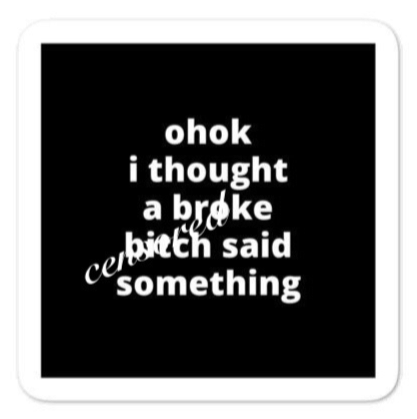 2x2” Quote Stickers (4) - Ohok I Thought a Broke B* Said Something