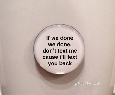 1” Mini Quote Magnet - If We Done We Done. Don’t Text Me Cause I’ll Text You Back