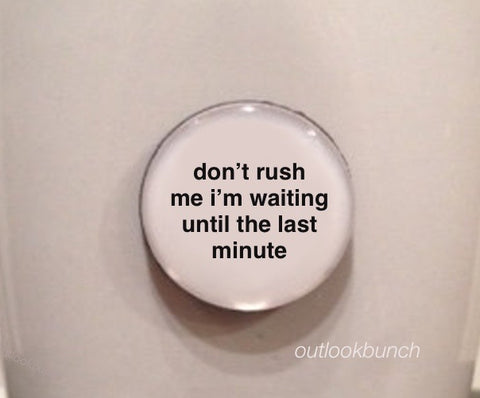 1” Mini Quote Magnet - Don’t Rush Me I’m Waiting Until The Last Minute