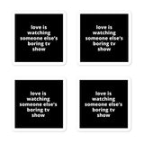 2x2” Quote Stickers (4) - Love is Watching Someone Else’s Boring TV Show