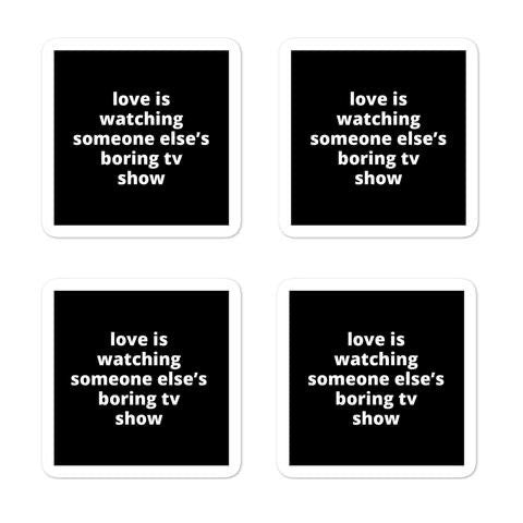 2x2” Quote Stickers (4) - Love is Watching Someone Else’s Boring TV Show