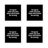 2x2” Quote Stickers (4) - I’d Agree With You But Then We’d Both Be Wrong
