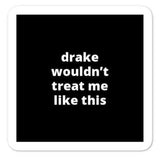 2x2” Quote Stickers (4) - Drake Wouldn’t Treat Me Like This