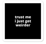 2x2” Quote Stickers (4) - Trust Me I Just Get Weirder
