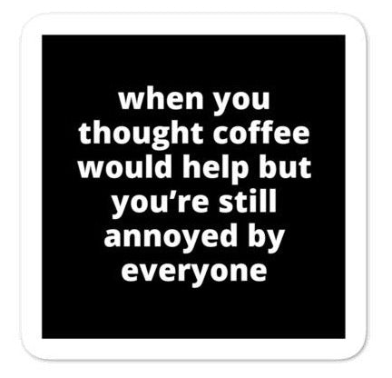 2x2” Quote Stickers (4) - When You Thought Coffee Would Help But You’re Still Annoyed By Everyone